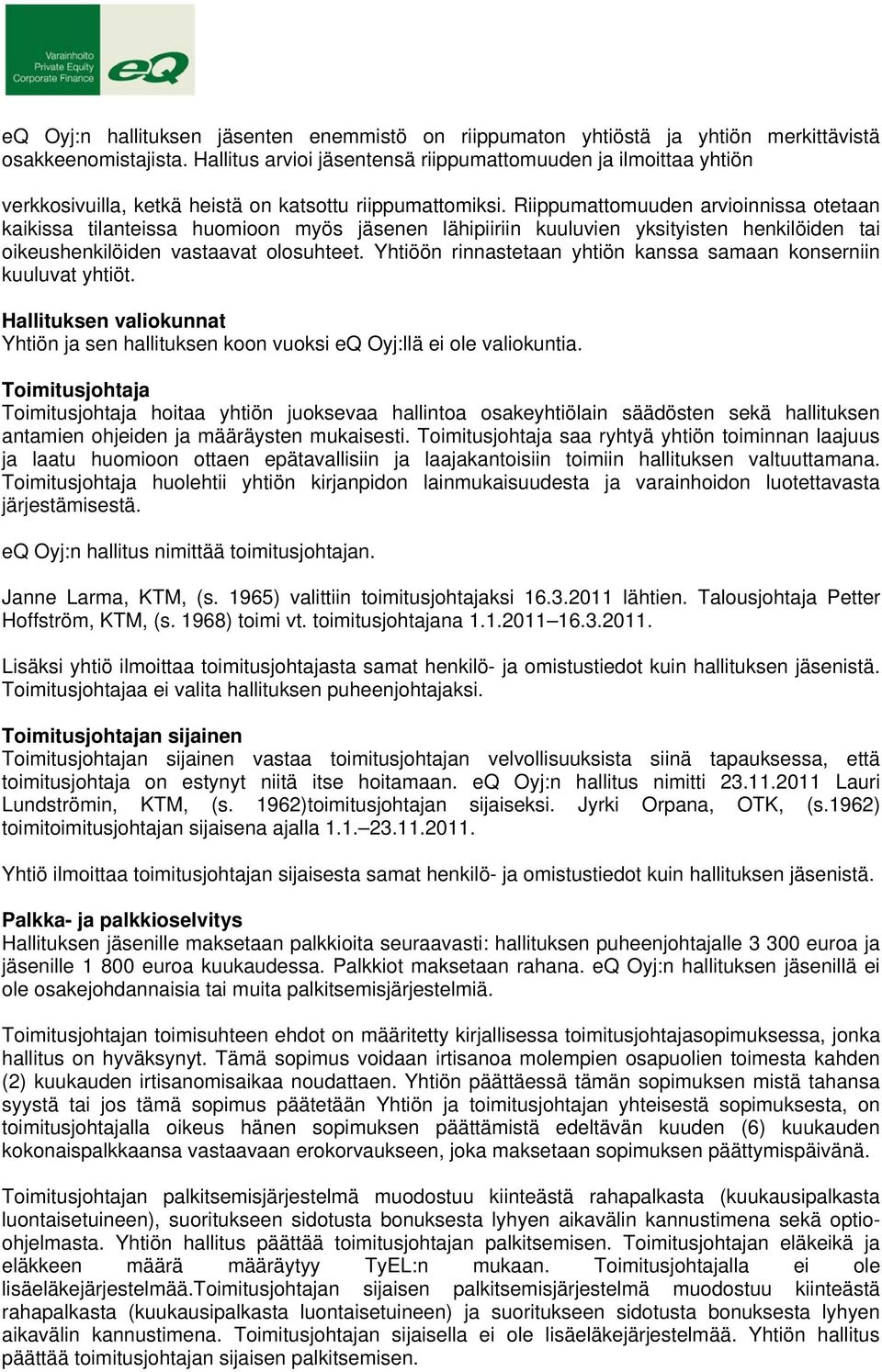 Riippumattomuuden arvioinnissa otetaan kaikissa tilanteissa huomioon myös jäsenen lähipiiriin kuuluvien yksityisten henkilöiden tai oikeushenkilöiden vastaavat olosuhteet.