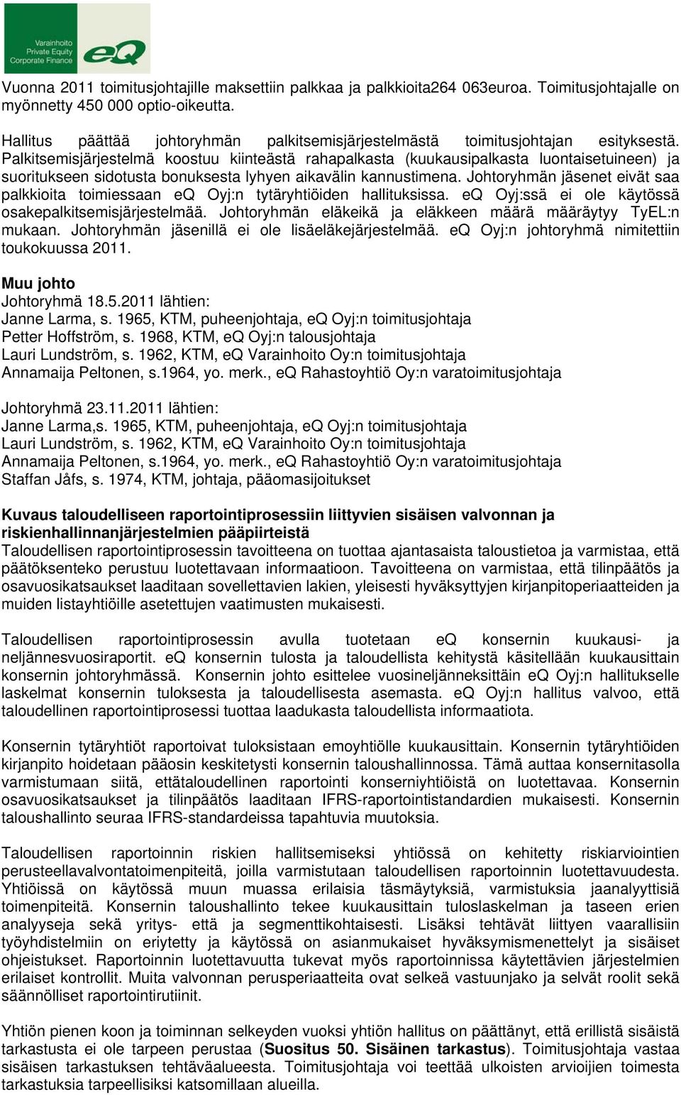 Palkitsemisjärjestelmä koostuu kiinteästä rahapalkasta (kuukausipalkasta luontaisetuineen) ja suoritukseen sidotusta bonuksesta lyhyen aikavälin kannustimena.