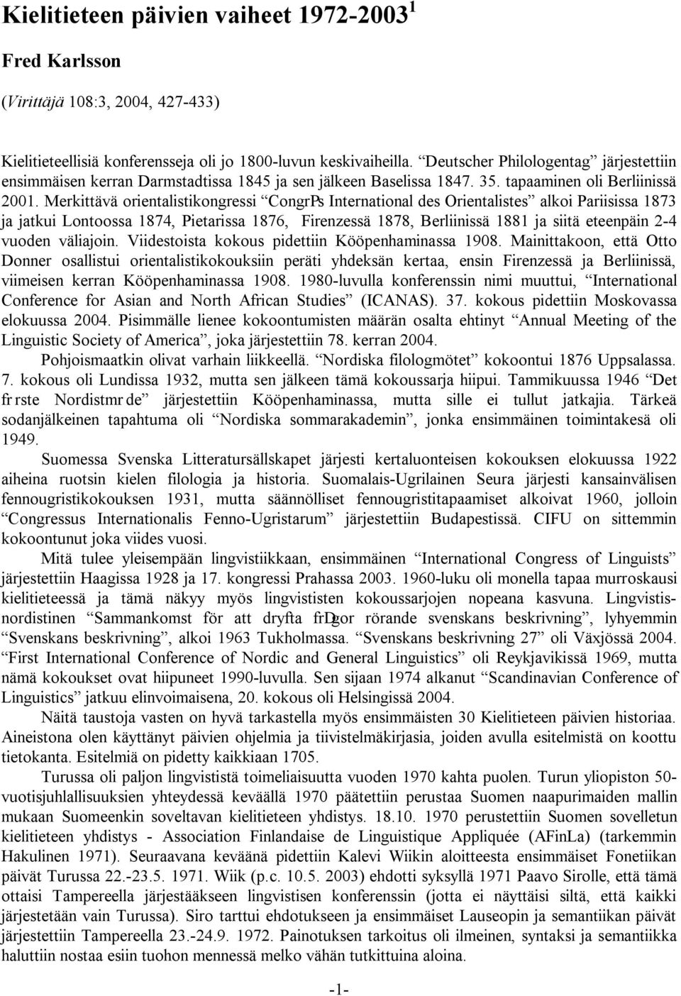 Merkittävä orientalistikongressi CongrPs International des Orientalistes alkoi Pariisissa 1873 ja jatkui Lontoossa 1874, Pietarissa 1876, Firenzessä 1878, Berliinissä 1881 ja siitä eteenpäin 2-4