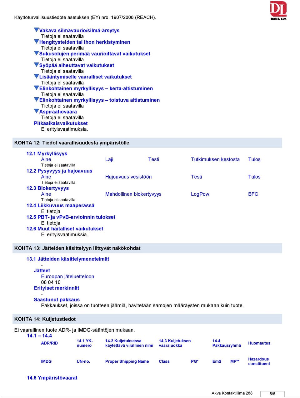 1 Myrkyllisyys Aine Laji Testi Tutkimuksen kestosta Tulos 12.2 Pysyvyys ja hajoavuus Aine Hajoavuus vesistöön Testi Tulos 12.3 Biokertyvyys Aine Mahdollinen biokertyvyys LogPow BFC 12.