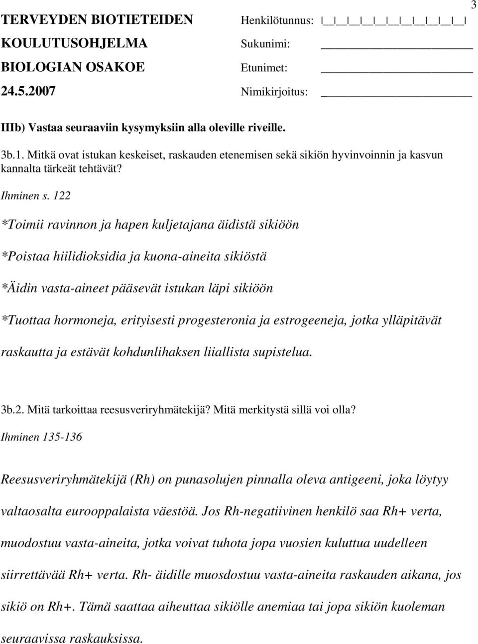 progesteronia ja estrogeeneja, jotka ylläpitävät raskautta ja estävät kohdunlihaksen liiallista supistelua. 3b.2. Mitä tarkoittaa reesusveriryhmätekijä? Mitä merkitystä sillä voi olla?