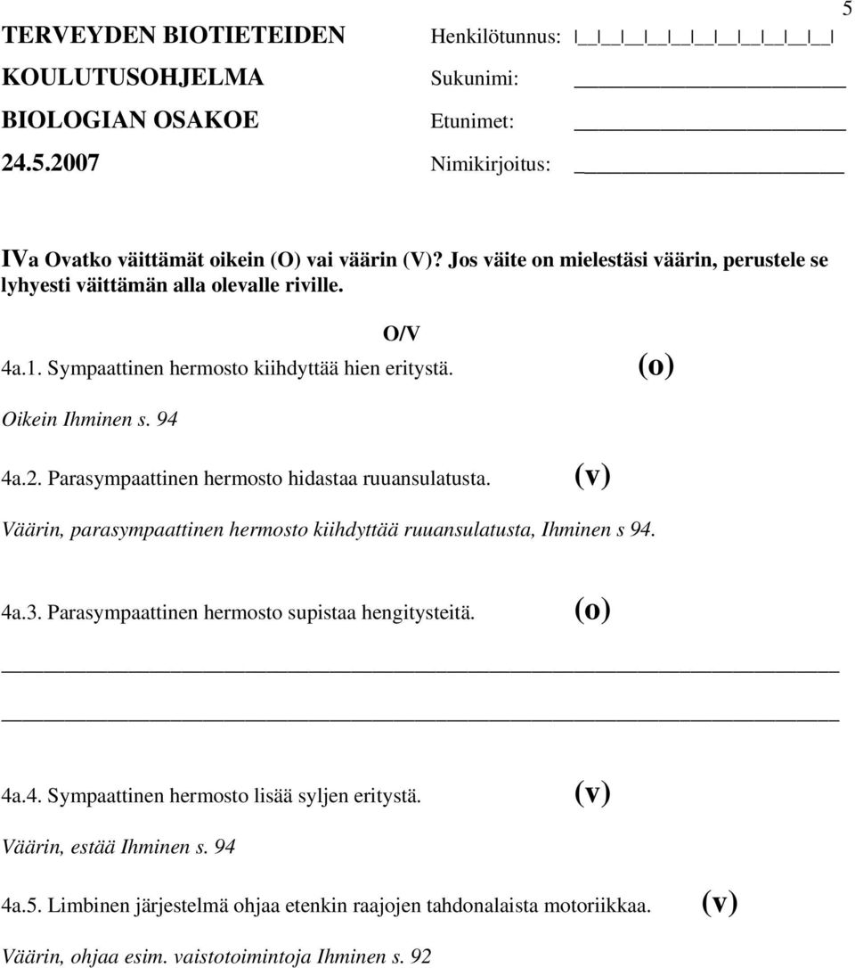 Väärin, parasympaattinen hermosto kiihdyttää ruuansulatusta, Ihminen s 94. 4a.3. Parasympaattinen hermosto supistaa hengitysteitä. 4a.4. Sympaattinen hermosto lisää syljen eritystä.