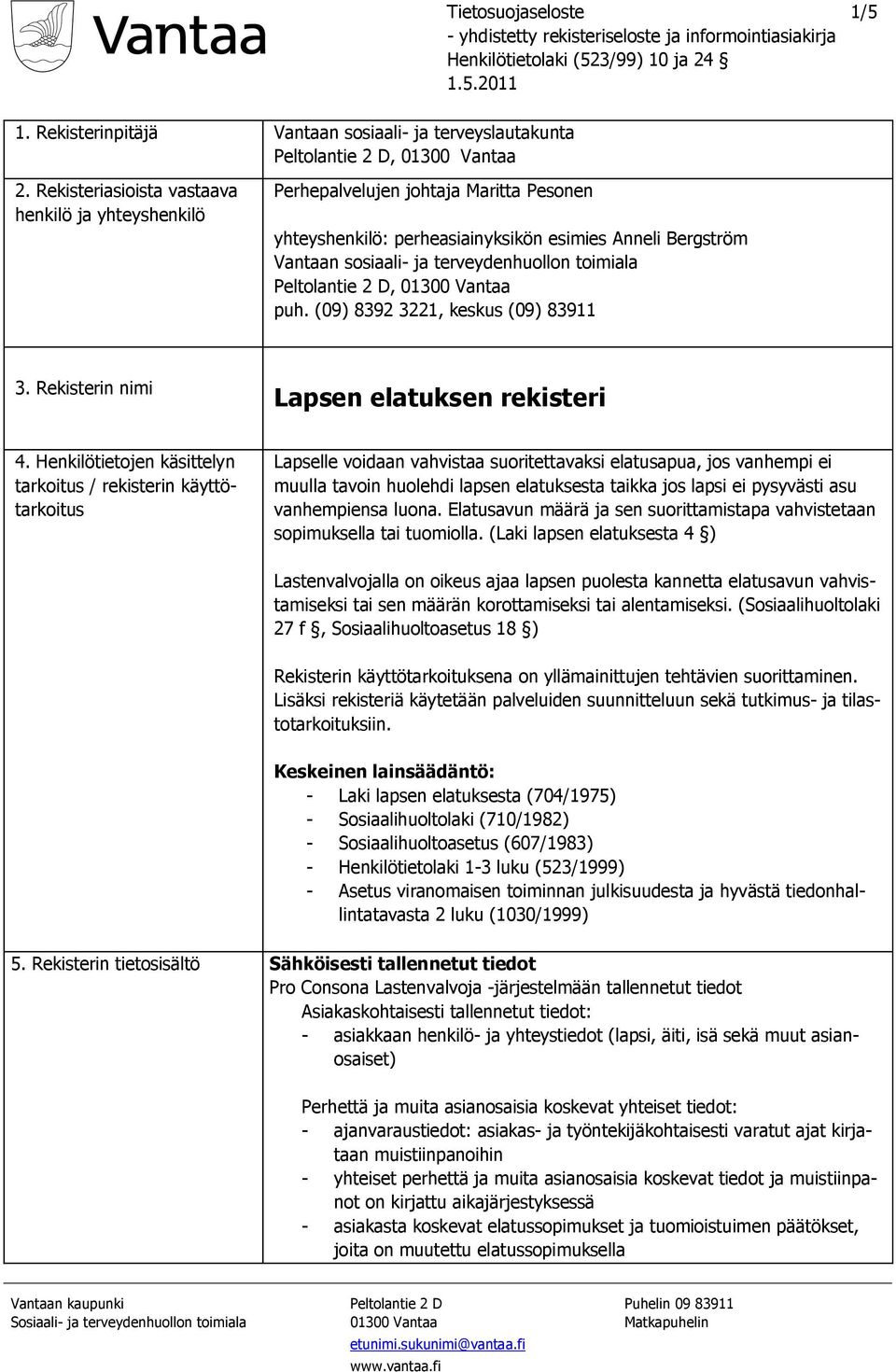 Peltolantie 2 D, 01300 Vantaa puh. (09) 8392 3221, keskus (09) 83911 3. Rekisterin nimi Lapsen elatuksen rekisteri 4.