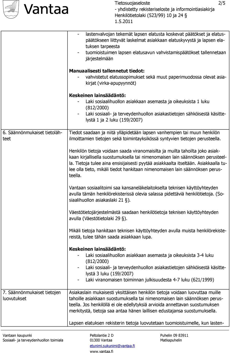 sosiaalihuollon asiakkaan asemasta ja oikeuksista 1 luku (812/2000) 1 ja 2 luku (159/2007) 6.