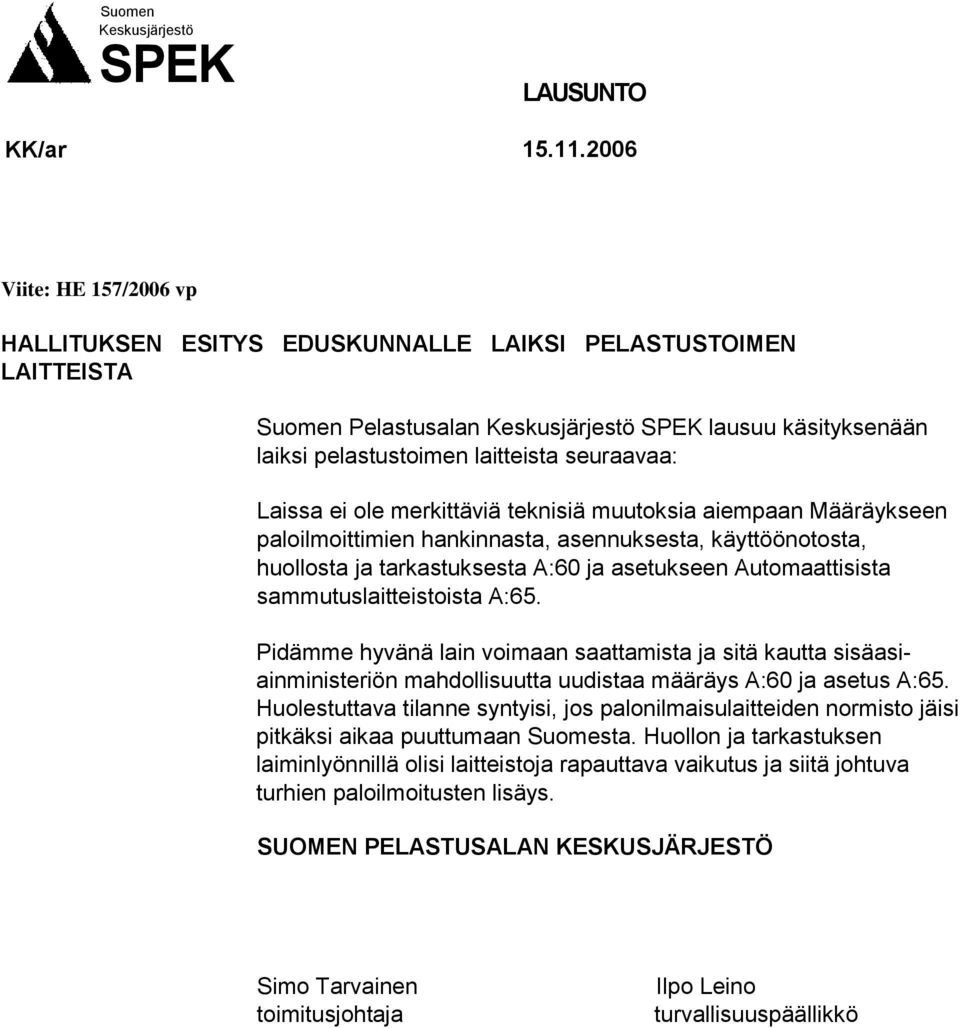 Laissa ei ole merkittäviä teknisiä muutoksia aiempaan Määräykseen paloilmoittimien hankinnasta, asennuksesta, käyttöönotosta, huollosta ja tarkastuksesta A:60 ja asetukseen Automaattisista