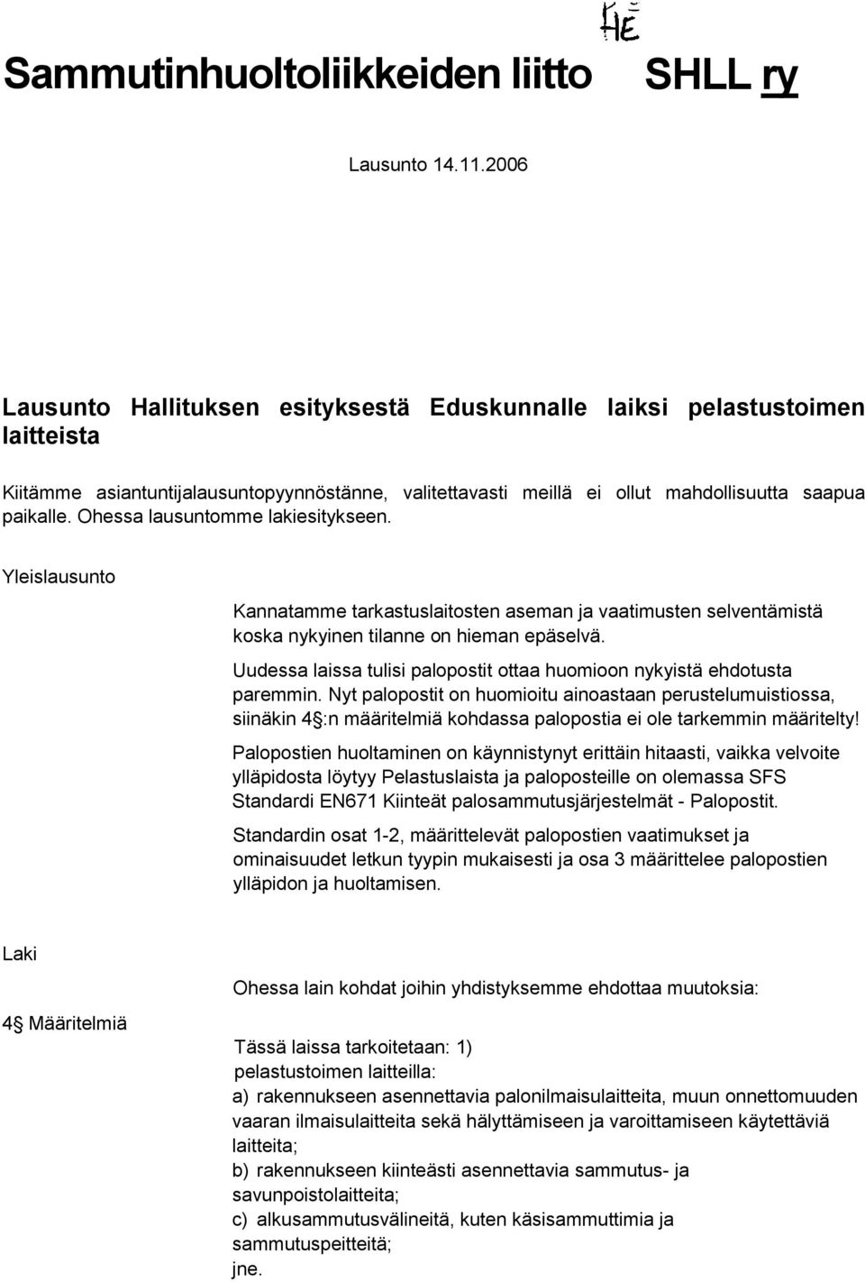Ohessa lausuntomme lakiesitykseen. Yleislausunto Kannatamme tarkastuslaitosten aseman ja vaatimusten selventämistä koska nykyinen tilanne on hieman epäselvä.