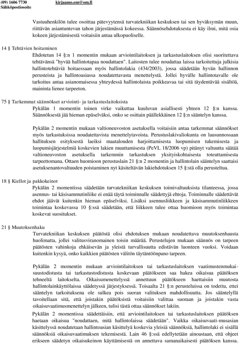 14 Tehtävien hoitaminen Ehdotetun 14 :n 1 momentin mukaan arviointilaitoksen ja tarkastuslaitoksen olisi suoritettava tehtävänsä "hyvää hallintotapaa noudattaen".
