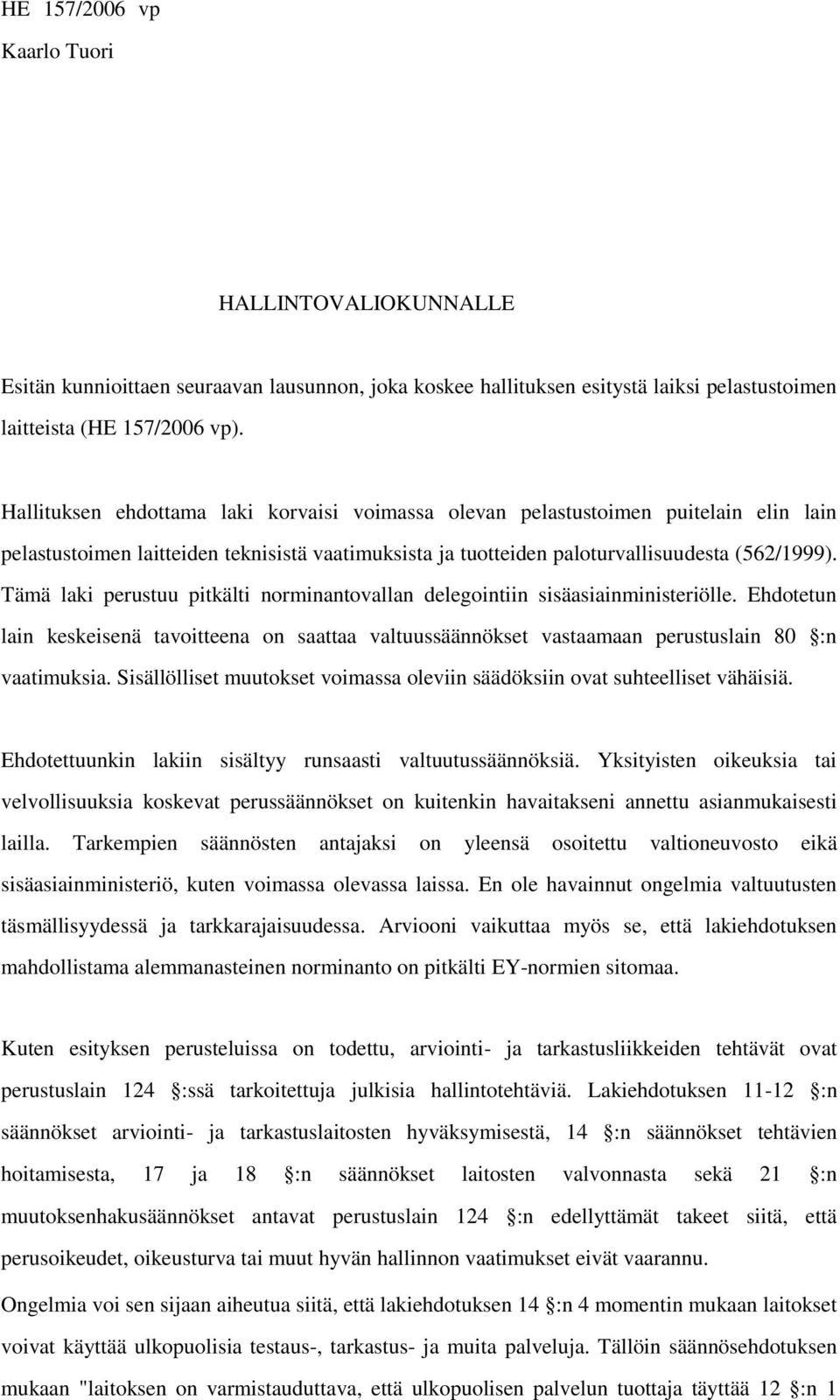 Tämä laki perustuu pitkälti norminantovallan delegointiin sisäasiainministeriölle. Ehdotetun lain keskeisenä tavoitteena on saattaa valtuussäännökset vastaamaan perustuslain 80 :n vaatimuksia.