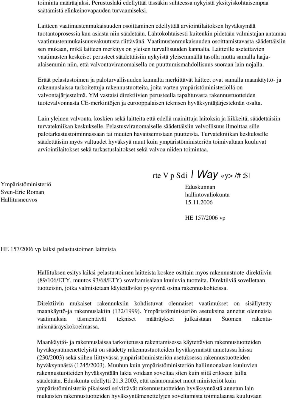 Lähtökohtaisesti kuitenkin pidetään valmistajan antamaa vaatimustenmukaisuusvakuutusta riittävänä.