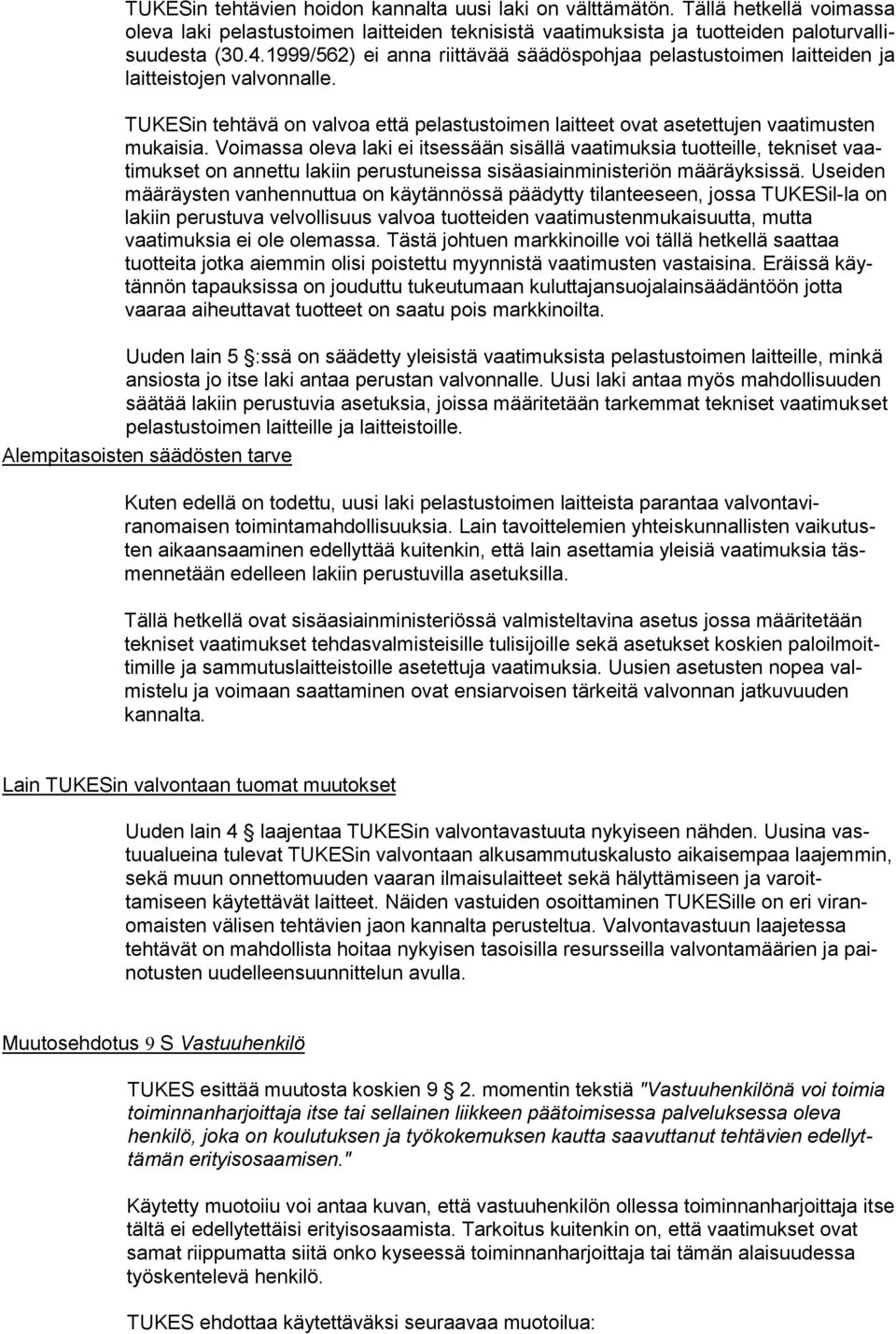 Voimassa oleva laki ei itsessään sisällä vaatimuksia tuotteille, tekniset vaatimukset on annettu lakiin perustuneissa sisäasiainministeriön määräyksissä.
