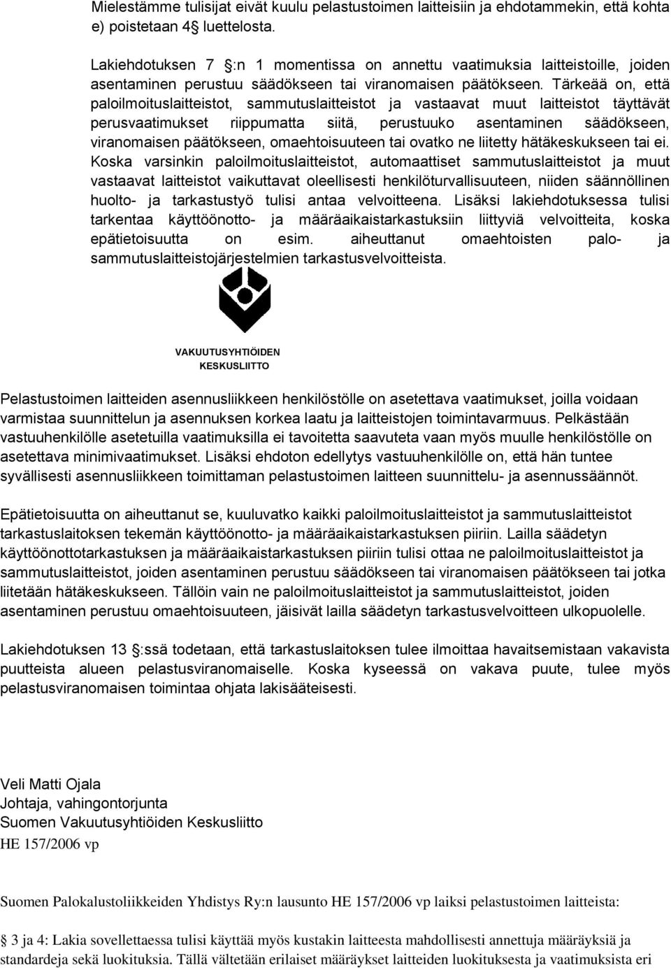 Tärkeää on, että paloilmoituslaitteistot, sammutuslaitteistot ja vastaavat muut laitteistot täyttävät perusvaatimukset riippumatta siitä, perustuuko asentaminen säädökseen, viranomaisen päätökseen,