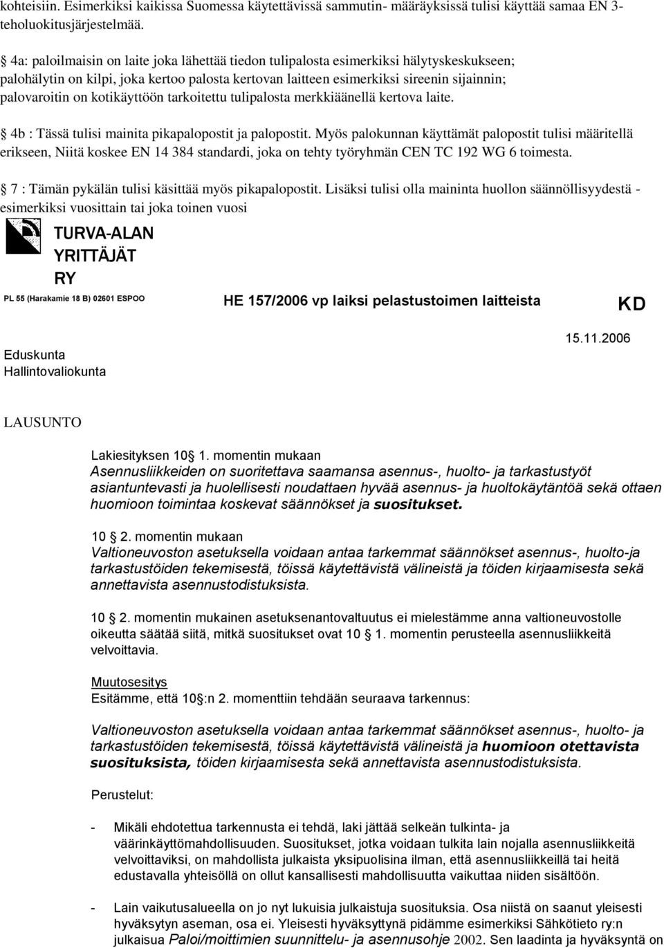 kotikäyttöön tarkoitettu tulipalosta merkkiäänellä kertova laite. 4b : Tässä tulisi mainita pikapalopostit ja palopostit.