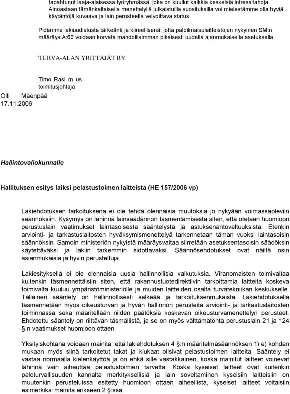 Pidämme lakiuudistusta tärkeänä ja kiireellisenä, jotta paloilmaisulaitteistojen nykyinen SM:n määräys A:60 voidaan korvata mahdollisimman pikaisesti uudella ajanmukaisella asetuksella.