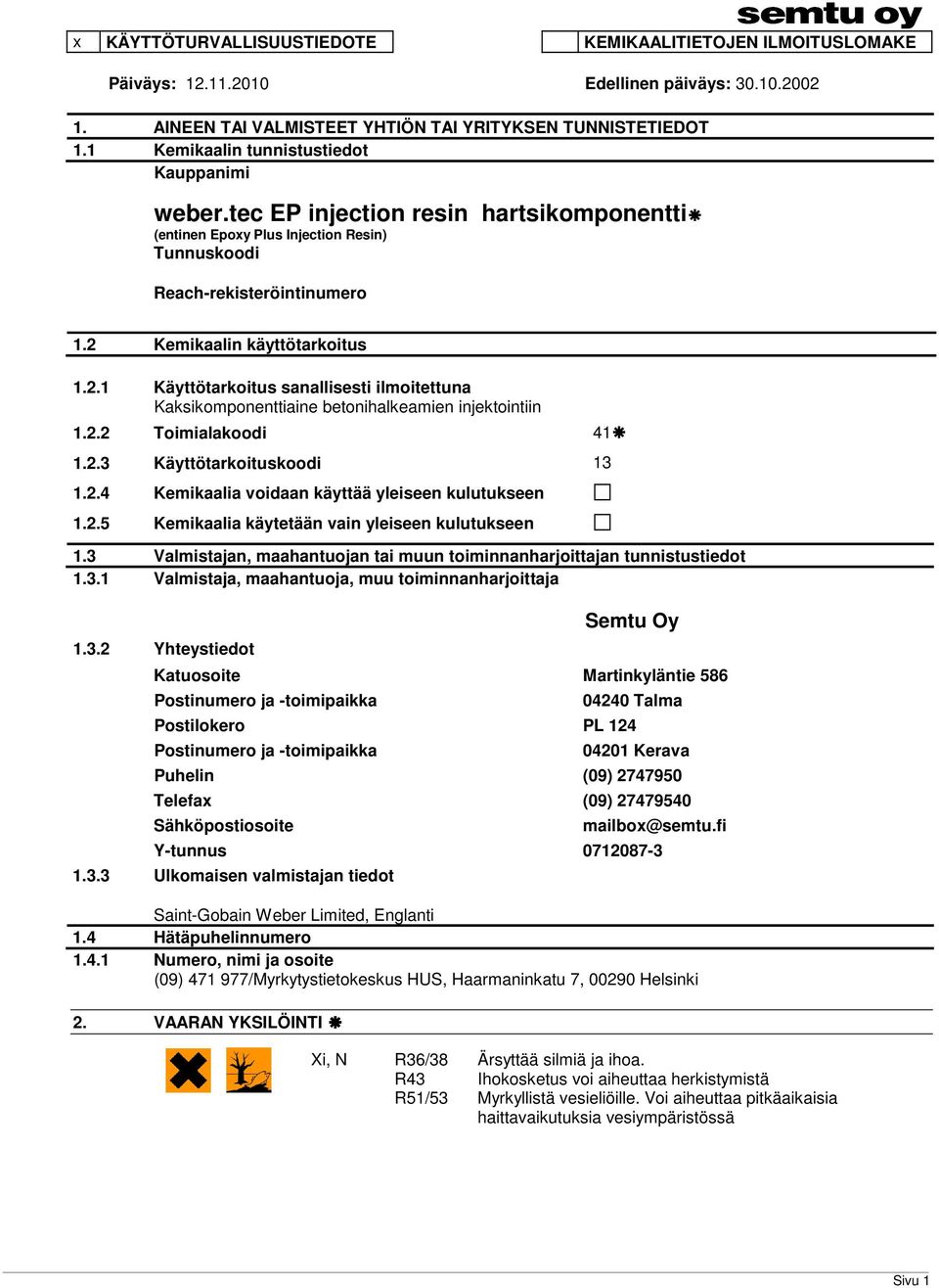 Kemikaalin käyttötarkoitus 1.2.1 Käyttötarkoitus sanallisesti ilmoitettuna Kaksikomponenttiaine betonihalkeamien injektointiin 1.2.2 Toimialakoodi 41 1.2.3 Käyttötarkoituskoodi 13 1.2.4 Kemikaalia voidaan käyttää yleiseen kulutukseen 1.