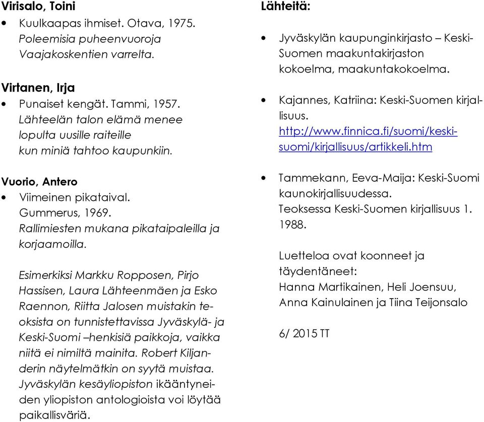 Esimerkiksi Markku Ropposen, Pirjo Hassisen, Laura Lähteenmäen ja Esko Raennon, Riitta Jalosen muistakin teoksista on tunnistettavissa Jyväskylä- ja Keski-Suomi henkisiä paikkoja, vaikka niitä ei