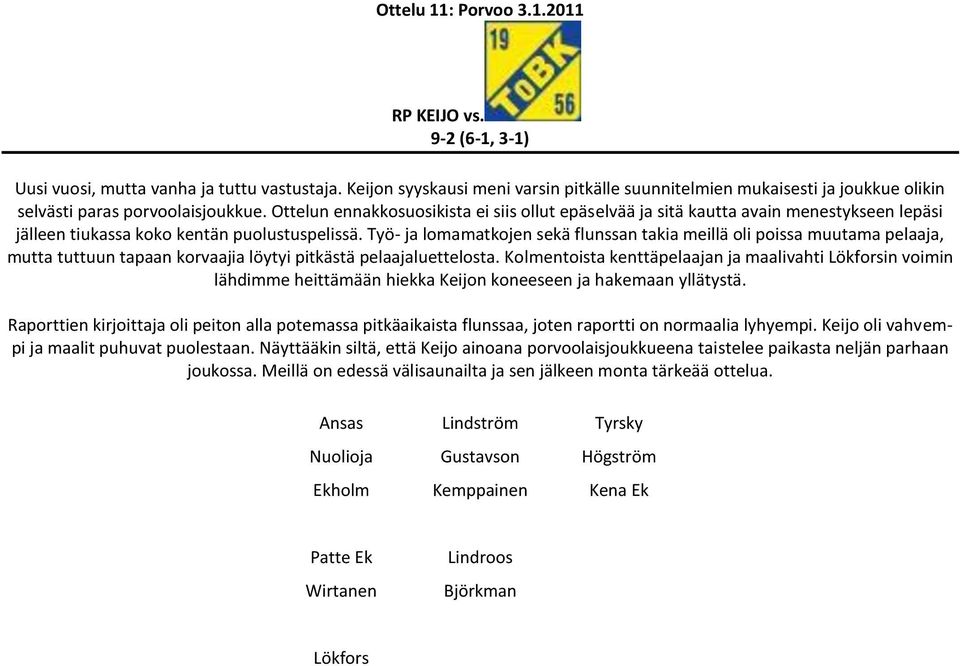 Ottelun ennakkosuosikista ei siis ollut epäselvää ja sitä kautta avain menestykseen lepäsi jälleen tiukassa koko kentän puolustuspelissä.