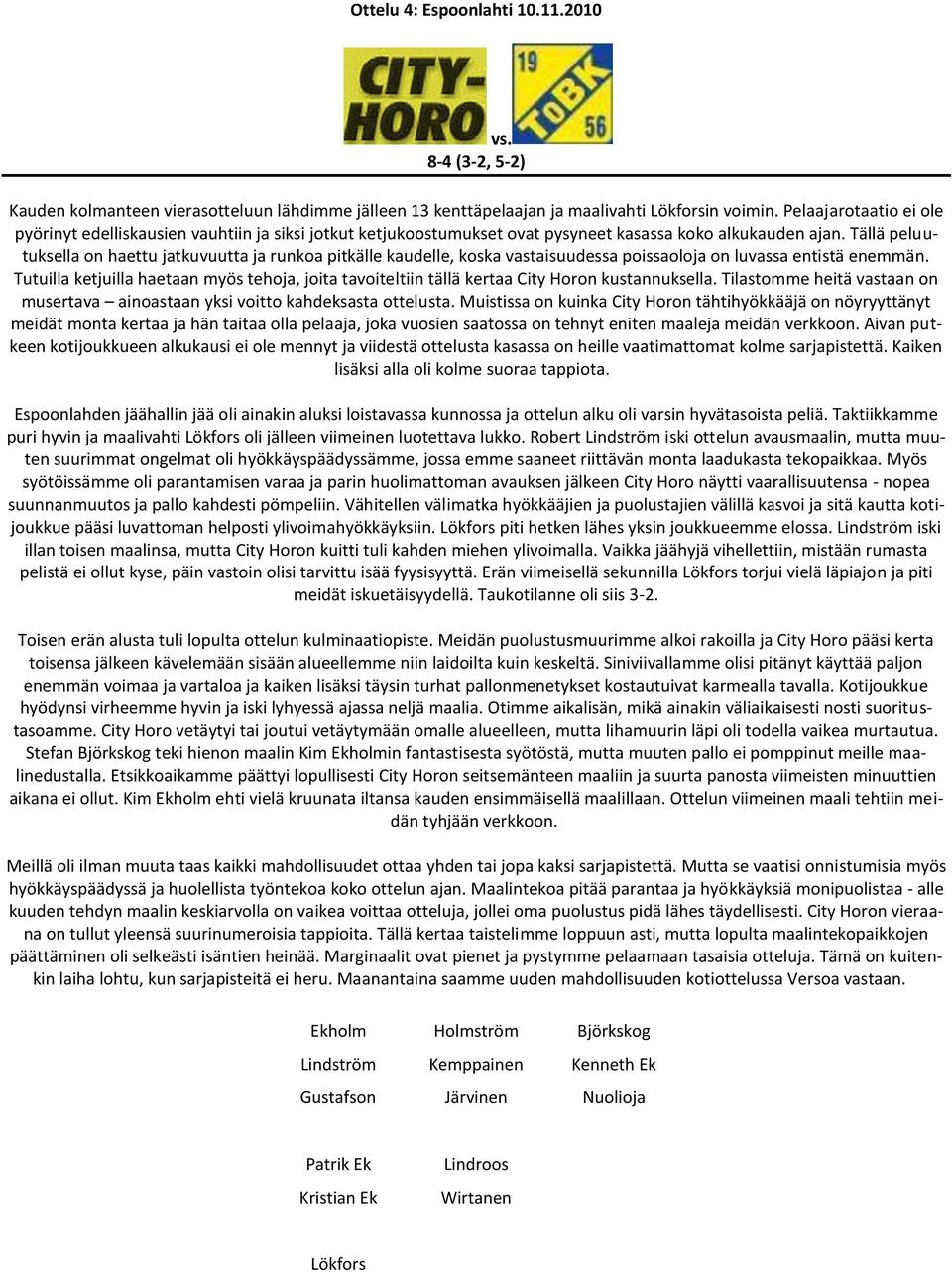 Tällä peluutuksella on haettu jatkuvuutta ja runkoa pitkälle kaudelle, koska vastaisuudessa poissaoloja on luvassa entistä enemmän.