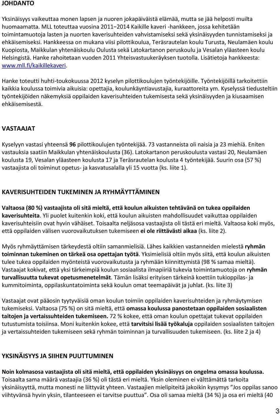 Hankkeessa on mukana viisi pilottikoulua, Teräsrautelan koulu Turusta, Neulamäen koulu Kuopiosta, Maikkulan yhtenäiskoulu Oulusta sekä Latokartanon peruskoulu ja Vesalan yläasteen koulu Helsingistä.