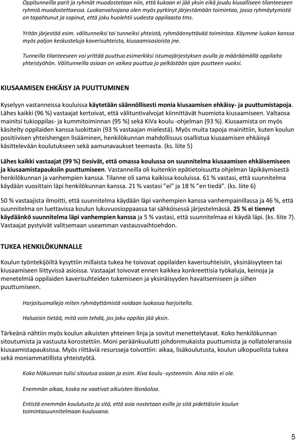 välitunneiksi tai tunneiksi yhteistä, ryhmäännyttävää toimintaa. Käymme luokan kanssa myös paljon keskusteluja kaverisuhteista, kiusaamisasioista jne.