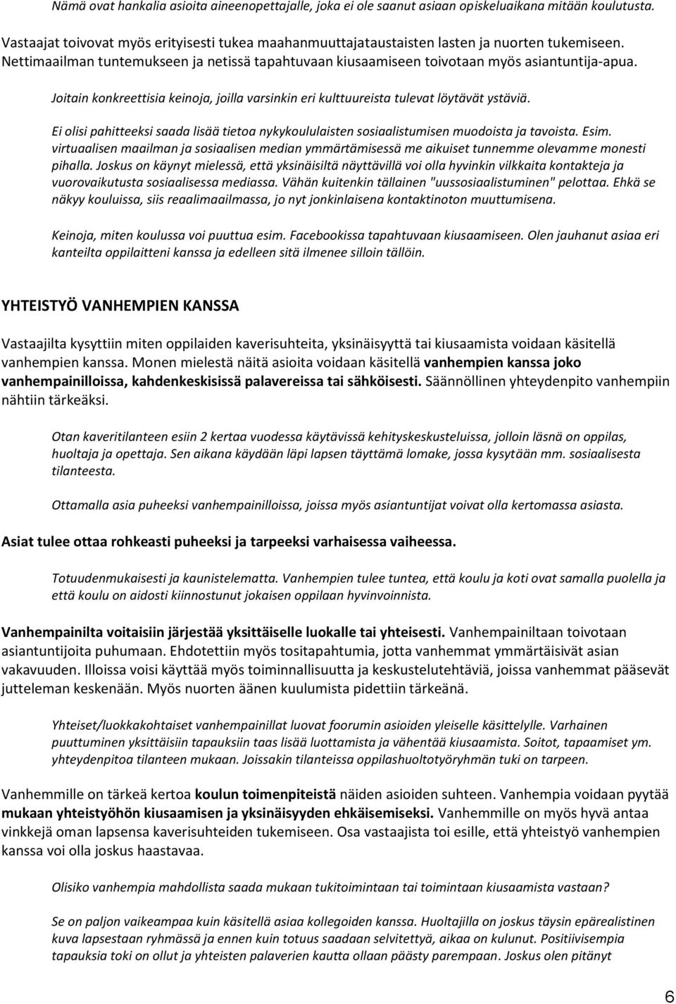 Joitain konkreettisia keinoja, joilla varsinkin eri kulttuureista tulevat löytävät ystäviä. Ei olisi pahitteeksi saada lisää tietoa nykykoululaisten sosiaalistumisen muodoista ja tavoista. Esim.