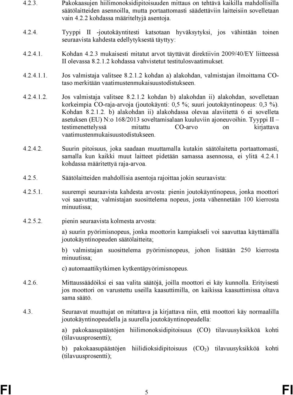 2.1.2 kohdassa vahvistetut testitulosvaatimukset. 4.2.4.1.1. Jos valmistaja valitsee 8.2.1.2 kohdan a) alakohdan, valmistajan ilmoittama COtaso merkitään vaatimustenmukaisuustodistukseen. 4.2.4.1.2. Jos valmistaja valitsee 8.2.1.2 kohdan b) alakohdan ii) alakohdan, sovelletaan korkeimpia CO-raja-arvoja (joutokäynti: 0,5 %; suuri joutokäyntinopeus: 0,3 %).