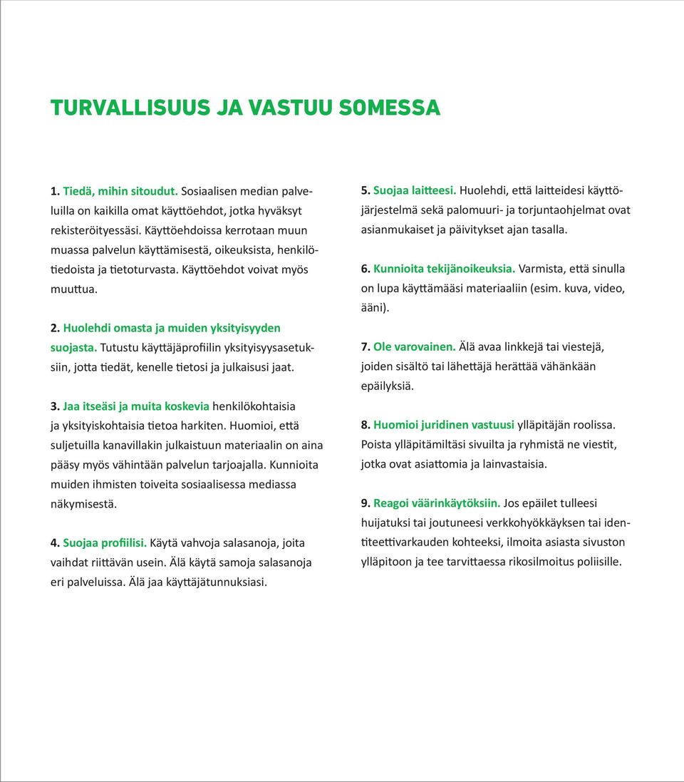 Tutustu käyttäjäprofiilin yksityisyysasetuksiin, jotta tiedät, kenelle tietosi ja julkaisusi jaat. 3. Jaa itseäsi ja muita koskevia henkilökohtaisia ja yksityiskohtaisia tietoa harkiten.