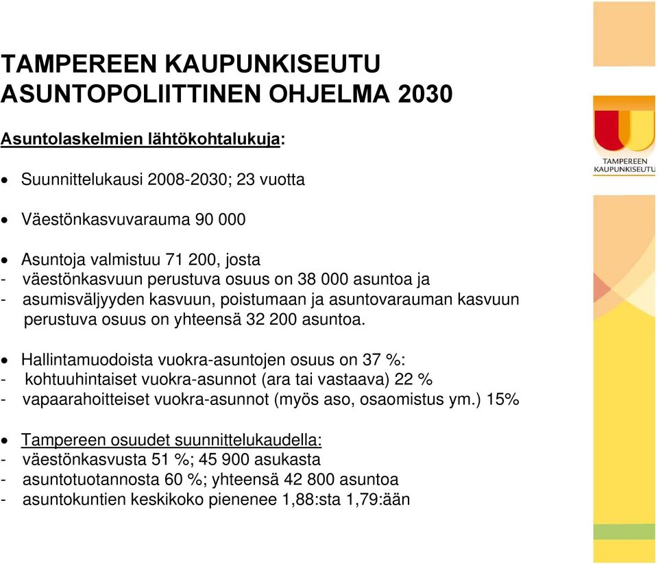 Hallintamuodoista vuokra-asuntojen osuus on 37 %: - kohtuuhintaiset vuokra-asunnot (ara tai vastaava) 22 % - vapaarahoitteiset vuokra-asunnot (myös aso,