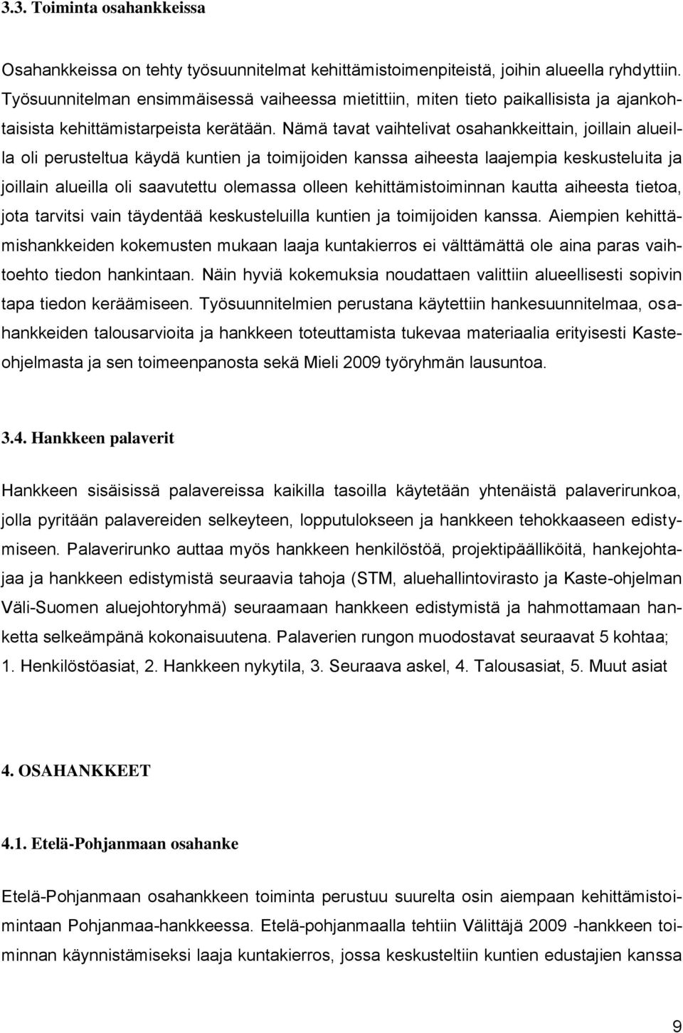 Nämä tavat vaihtelivat osahankkeittain, joillain alueilla oli perusteltua käydä kuntien ja toimijoiden kanssa aiheesta laajempia keskusteluita ja joillain alueilla oli saavutettu olemassa olleen