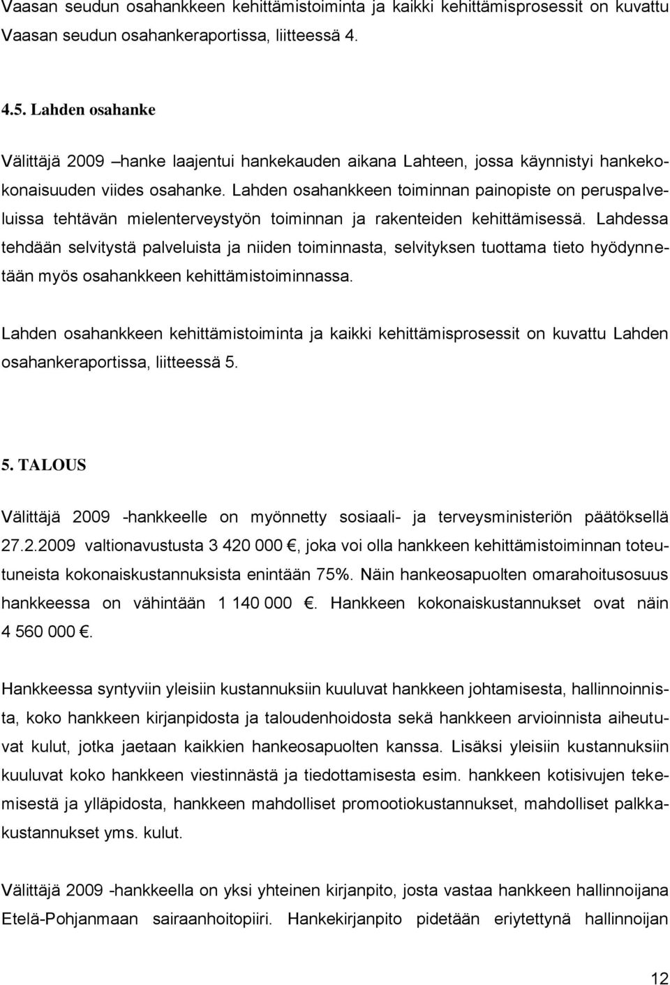 Lahden osahankkeen toiminnan painopiste on peruspalveluissa tehtävän mielenterveystyön toiminnan ja rakenteiden kehittämisessä.