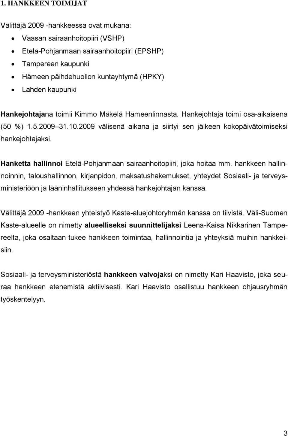 2009 välisenä aikana ja siirtyi sen jälkeen kokopäivätoimiseksi hankejohtajaksi. Hanketta hallinnoi Etelä-Pohjanmaan sairaanhoitopiiri, joka hoitaa mm.