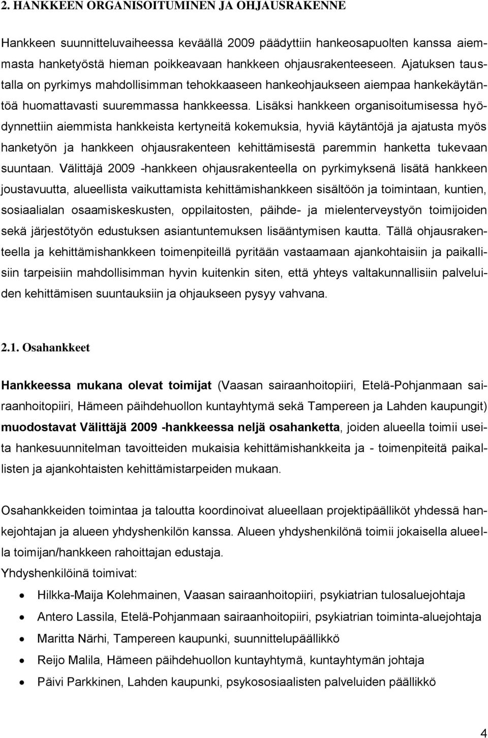 Lisäksi hankkeen organisoitumisessa hyödynnettiin aiemmista hankkeista kertyneitä kokemuksia, hyviä käytäntöjä ja ajatusta myös hanketyön ja hankkeen ohjausrakenteen kehittämisestä paremmin hanketta