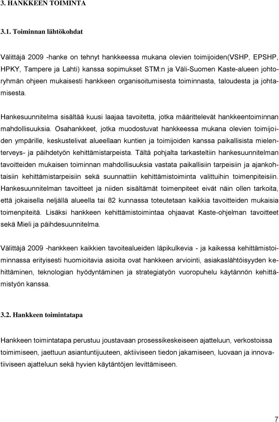 mukaisesti hankkeen organisoitumisesta toiminnasta, taloudesta ja johtamisesta. Hankesuunnitelma sisältää kuusi laajaa tavoitetta, jotka määrittelevät hankkeentoiminnan mahdollisuuksia.