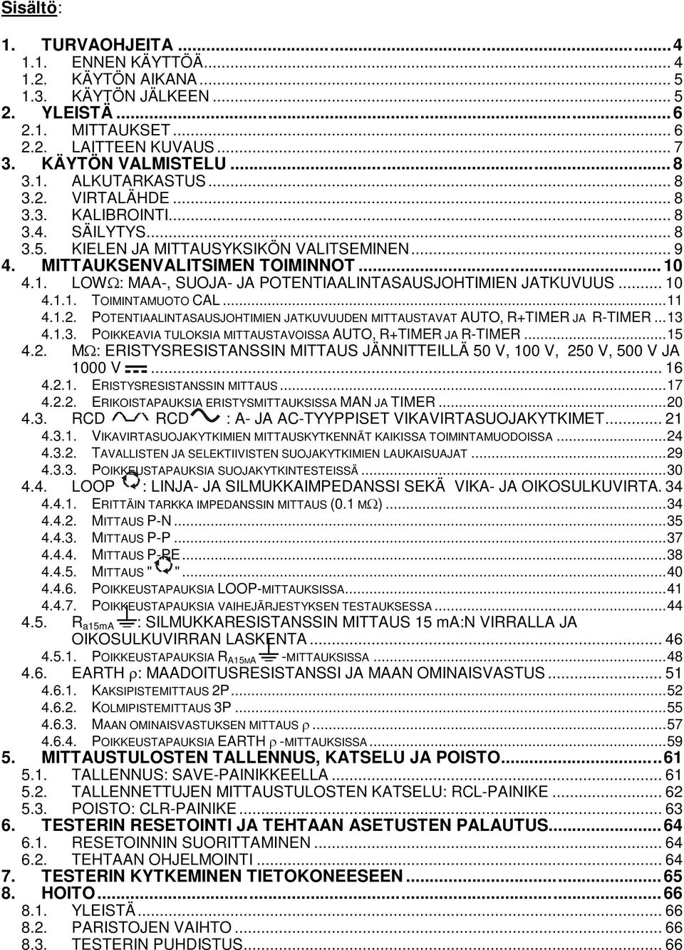 4.1. LOWΩ: MAA-, SUOJA- JA POTENTIAALINTASAUSJOHTIMIEN JATKUVUUS... 10 4.1.1. TOIMINTAMUOTO CAL... 11 4.1.2. POTENTIAALINTASAUSJOHTIMIEN JATKUVUUDEN MITTAUSTAVAT AUTO, R+TIMER JA R-TIMER... 13 