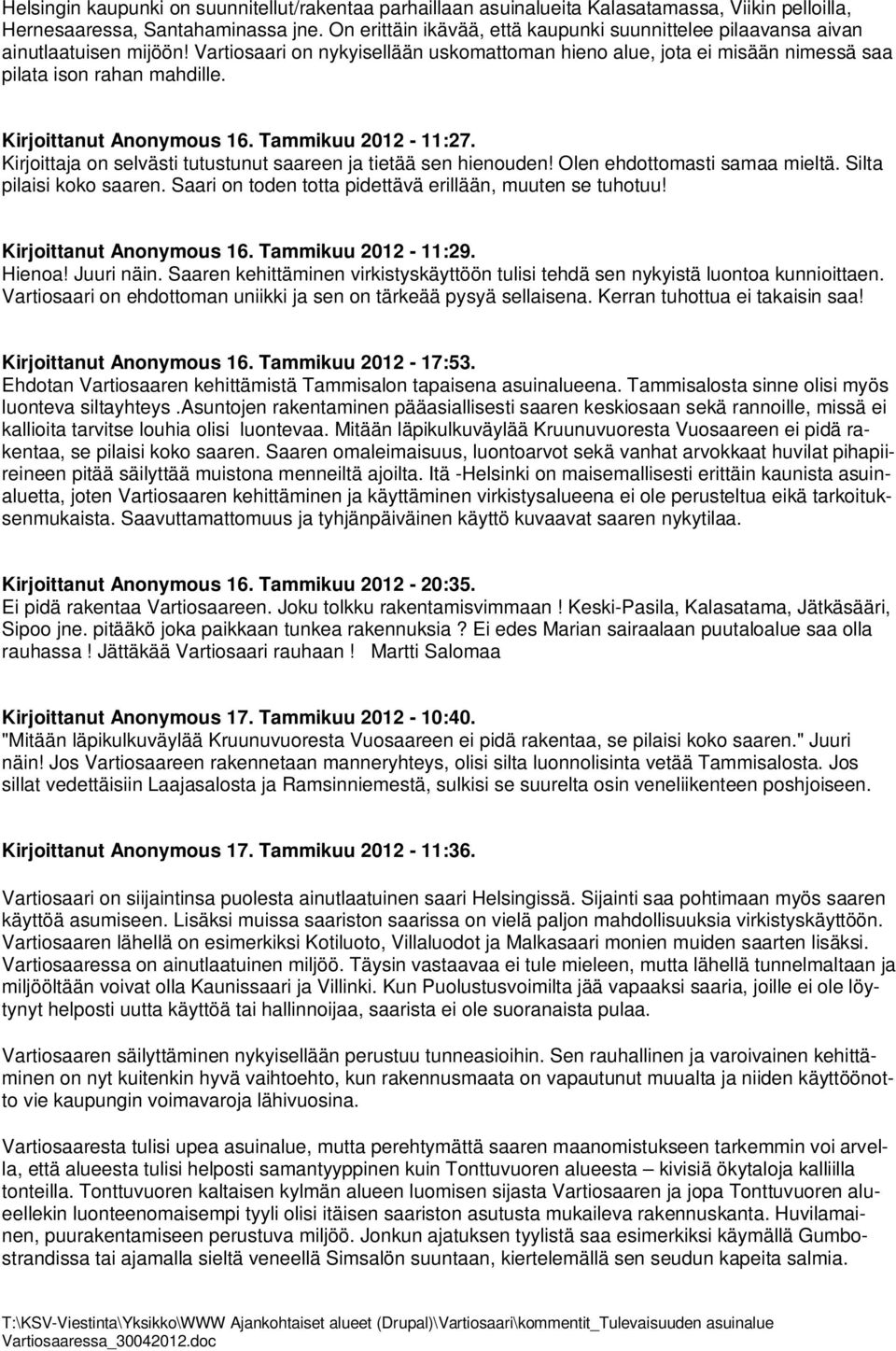 Kirjoittanut Anonymous 16. Tammikuu 2012-11:27. Kirjoittaja on selvästi tutustunut saareen ja tietää sen hienouden! Olen ehdottomasti samaa mieltä. Silta pilaisi koko saaren.