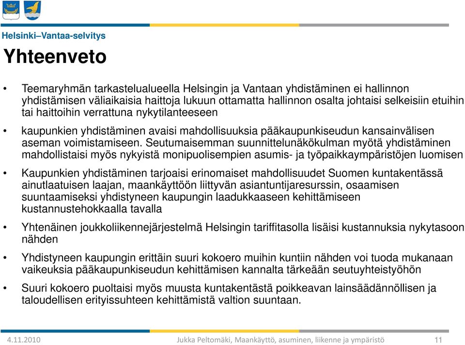 Seutumaisemman suunnittelunäkökulman myötä yhdistäminen mahdollistaisi myös nykyistä monipuolisempien asumis- ja työpaikkaympäristöjen luomisen Kaupunkien yhdistäminen tarjoaisi erinomaiset