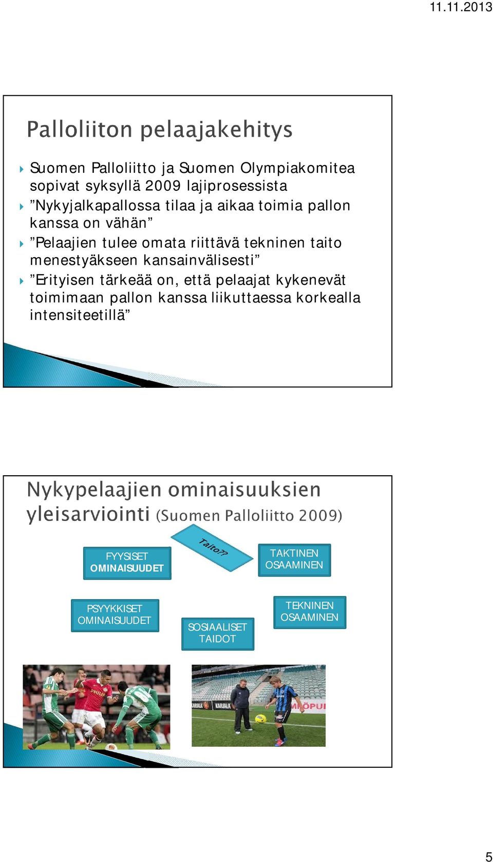 kansainvälisesti Erityisen tärkeää on, että pelaajat kykenevät toimimaan pallon kanssa liikuttaessa