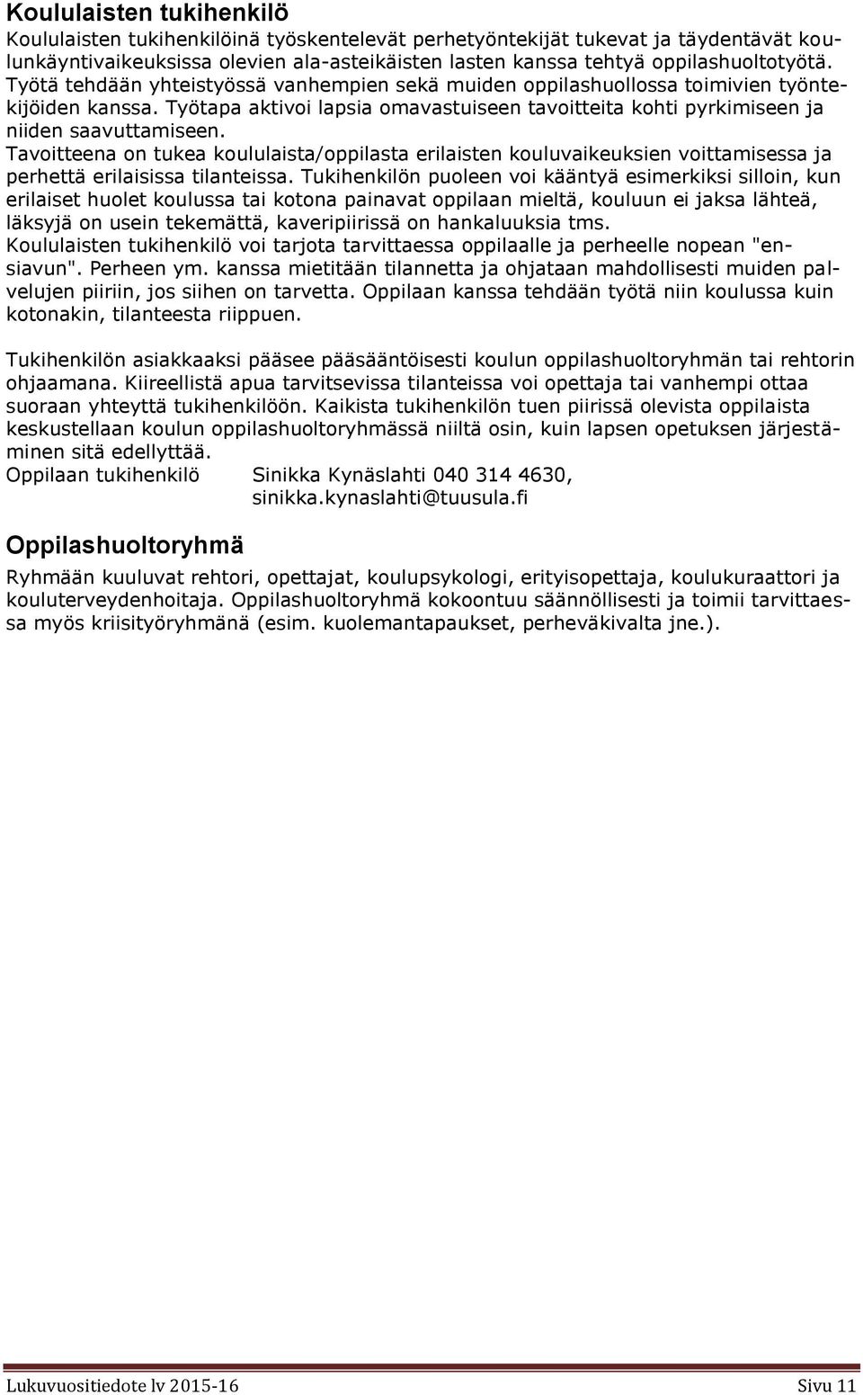Tavoitteena on tukea koululaista/oppilasta erilaisten kouluvaikeuksien voittamisessa ja perhettä erilaisissa tilanteissa.