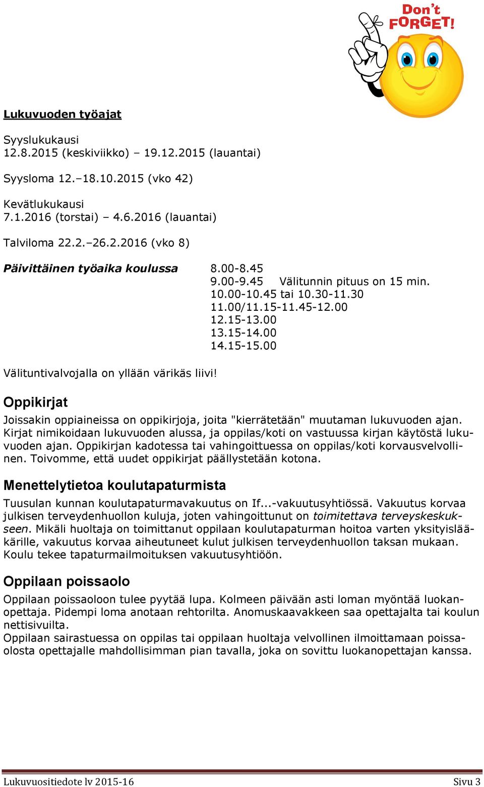Oppikirjat Joissakin oppiaineissa on oppikirjoja, joita "kierrätetään" muutaman lukuvuoden ajan. Kirjat nimikoidaan lukuvuoden alussa, ja oppilas/koti on vastuussa kirjan käytöstä lukuvuoden ajan.
