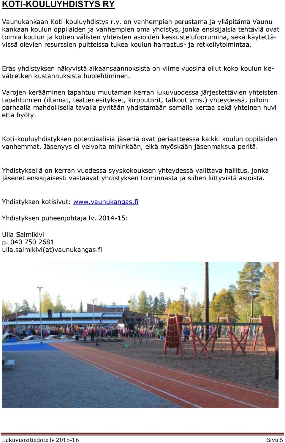 r.y. on vanhempien perustama ja ylläpitämä Vaunukankaan koulun oppilaiden ja vanhempien oma yh, jonka ensisijaisia tehtäviä ovat toimia koulun ja kotien välisten yhteisten asioiden