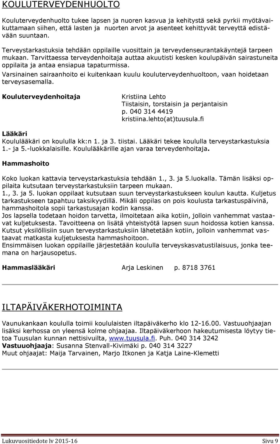 Tarvittaessa terveydenhoitaja auttaa akuutisti kesken koulupäivän sairastuneita oppilaita ja antaa ensiapua tapaturmissa.