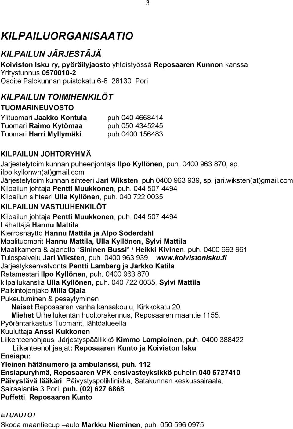 puheenjohtaja Ilpo Kyllönen, puh. 0400 963 870, sp. iipo.kyllonwn(at)gmail.com Järjestelytoimikunnan sihteeri Jari Wiksten, puh 0400 963 939, sp. jari.wiksten(at)gmail.