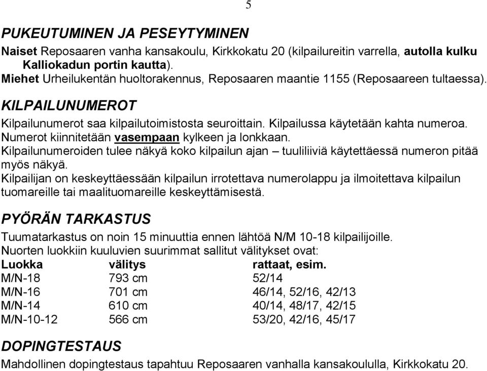 Numerot kiinnitetään vasempaan kylkeen ja lonkkaan. Kilpailunumeroiden tulee näkyä koko kilpailun ajan tuuliliiviä käytettäessä numeron pitää myös näkyä.