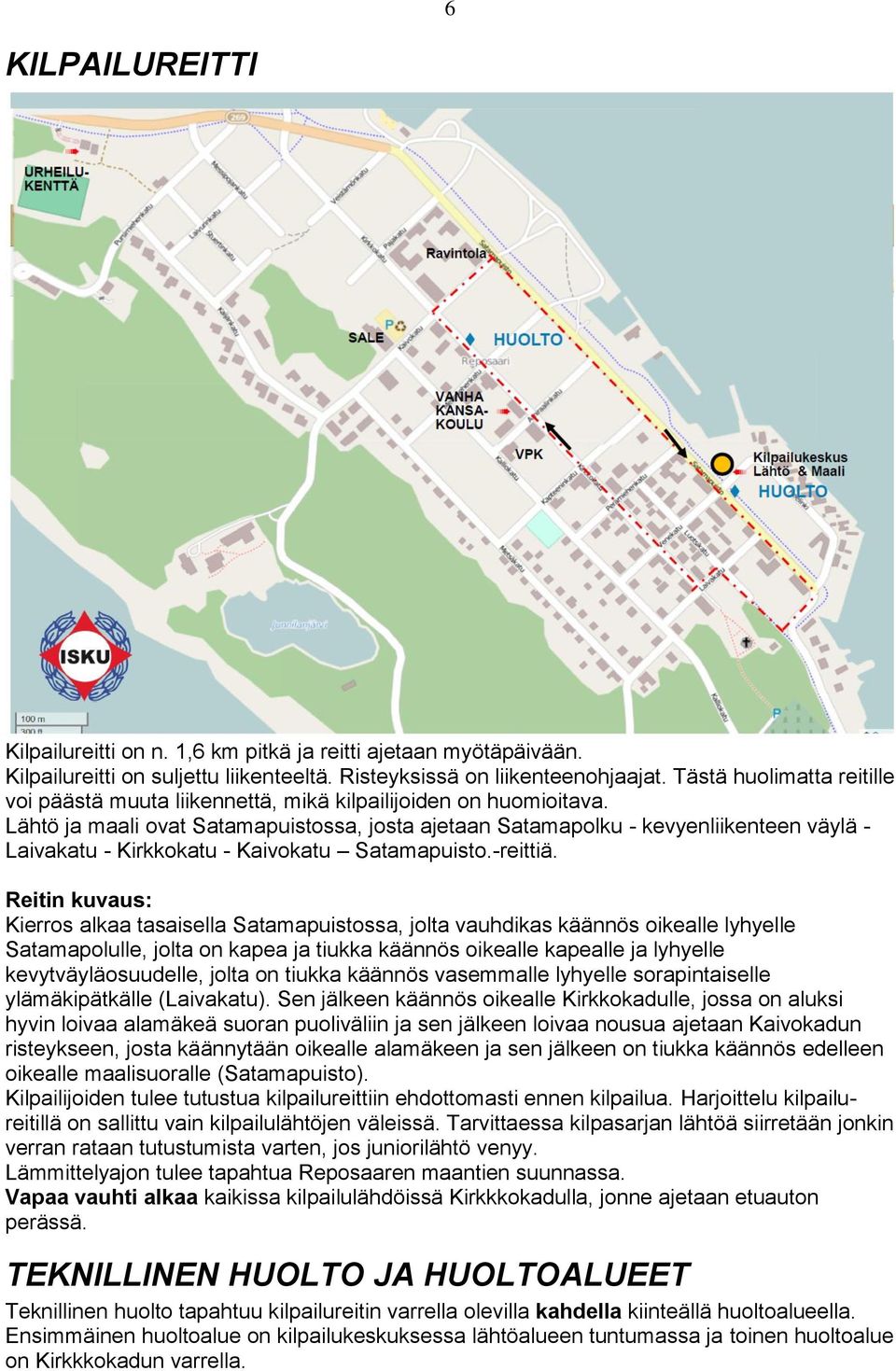 Lähtö ja maali ovat Satamapuistossa, josta ajetaan Satamapolku - kevyenliikenteen väylä - Laivakatu - Kirkkokatu - Kaivokatu Satamapuisto.-reittiä.