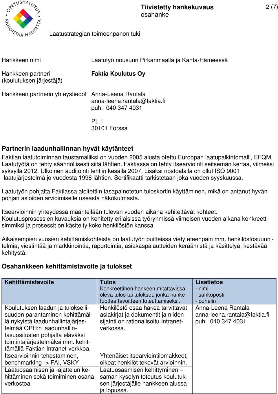 Faktiassa on tehty itsearviointi seitsemän kertaa, viimeksi syksyllä 2012. Ulkoinen auditointi tehtiin kesällä 2007. Lisäksi nostoalalla on ollut ISO 9001 -laatujärjestelmä jo vuodesta 1998 lähtien.