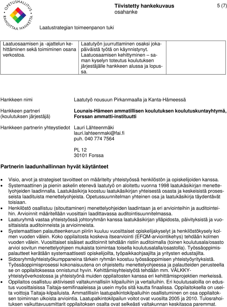 lahteenmaki@fai.fi puh. 040 774 7564 PL 12 30101 Forssa Visio, arvot ja strategiset tavoitteet on määritelty yhteistyössä henkilöstön ja opiskelijoiden kanssa.