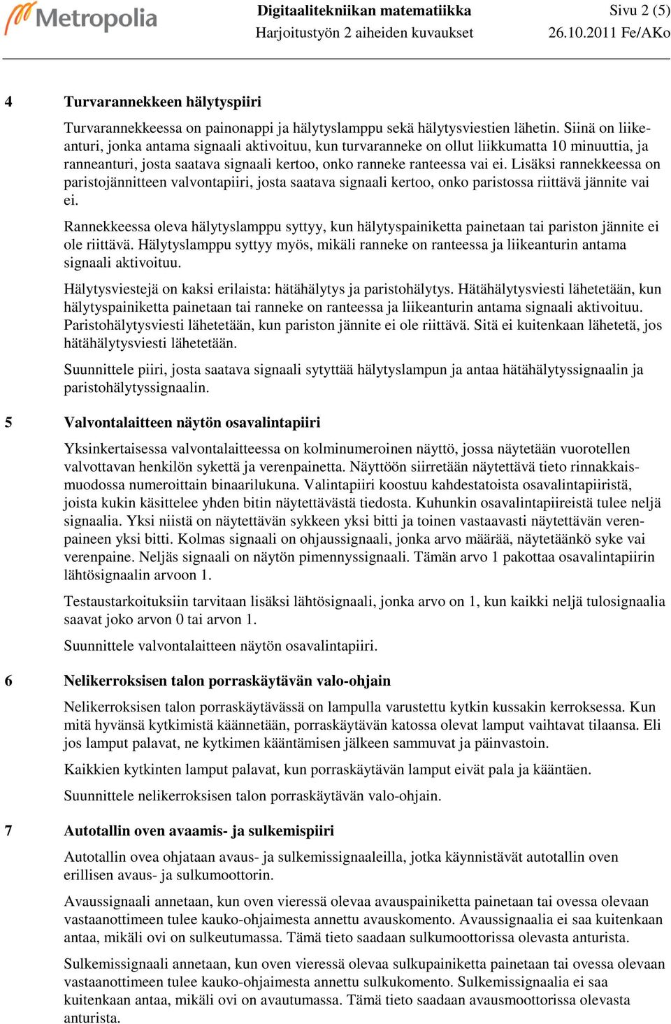 Lisäksi rannekkeessa on paristojännitteen valvontapiiri, josta saatava signaali kertoo, onko paristossa riittävä jännite vai ei.