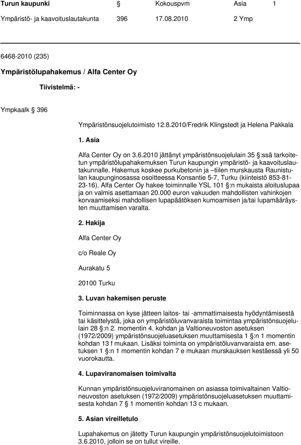 Hakemus koskee purkubetonin ja tiilen murskausta Raunistulan kaupunginosassa osoitteessa Konsantie 5-7, Turku (kiinteistö 853-81- 23-16).
