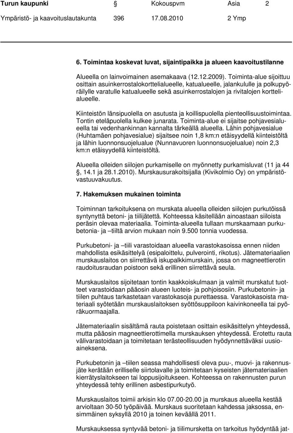 Kiinteistön länsipuolella on asutusta ja koillispuolella pienteollisuustoimintaa. Tontin eteläpuolella kulkee junarata.