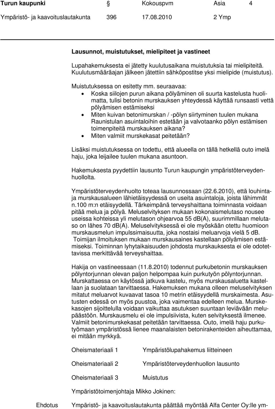 seuraavaa: Koska siilojen purun aikana pölyäminen oli suurta kastelusta huolimatta, tulisi betonin murskauksen yhteydessä käyttää runsaasti vettä pölyämisen estämiseksi Miten kuivan betonimurskan /