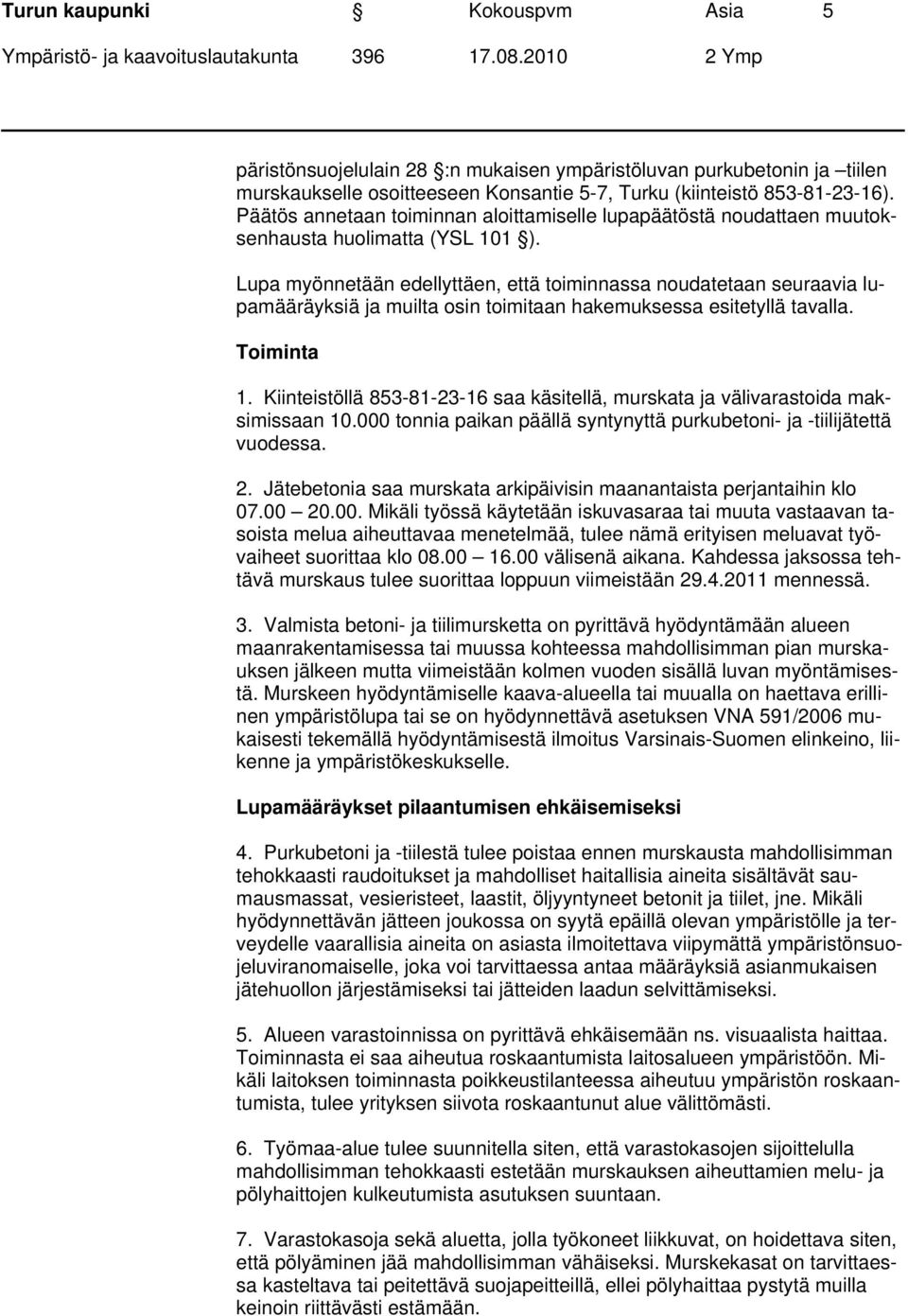 Lupa myönnetään edellyttäen, että toiminnassa noudatetaan seuraavia lupamääräyksiä ja muilta osin toimitaan hakemuksessa esitetyllä tavalla. Toiminta 1.